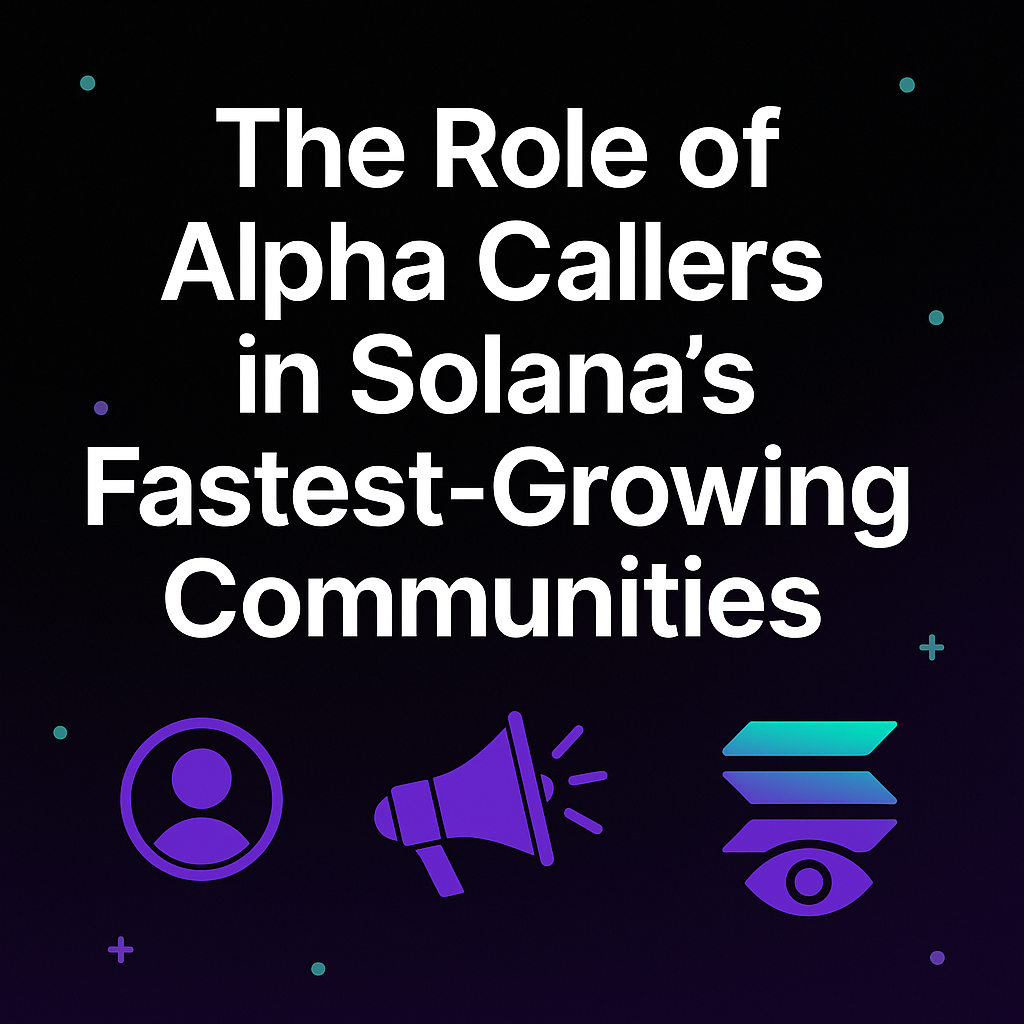 The Role of Alpha Callers in Solana’s Fastest Growing Communities